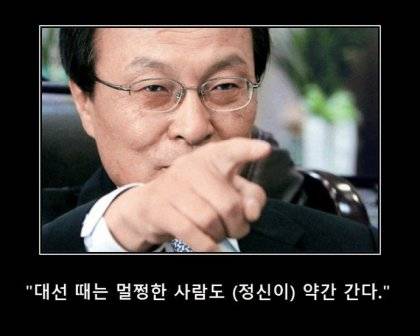 대선 때만 되면 머리가 이상해지는 사람들이 나온다는 말. 선거철 명언 톱3 예상해 본다.