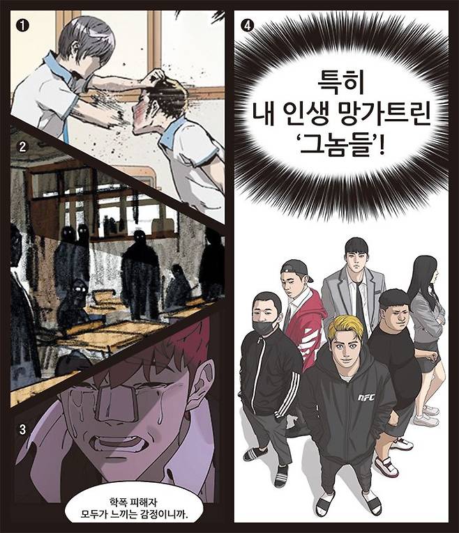 ①덩치 큰 학교 폭력 가해자에게 쓴맛을 보여주는 웹툰 ‘약한 영웅’ 속 주인공. ②웹툰 ‘지옥급식’ 속 교실의 방관자들. ③학교 폭력을 처음 경험하는 웹툰 ‘싸이코 리벤지’ 등장인물. 4학교 폭력 가해자가 피해자의 몸속에 빙의하는 웹툰 ‘인생존망’. /네이버웹툰