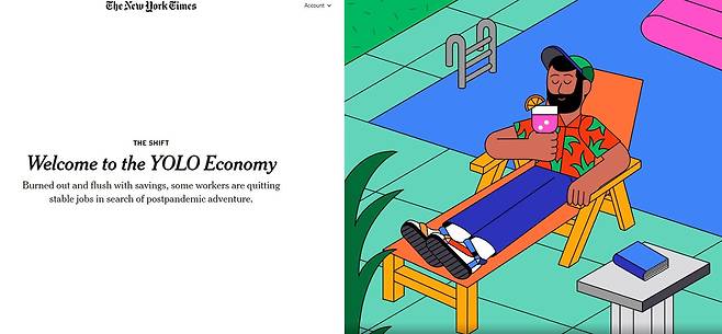 미 뉴욕타임스(NYT)가 지난 4월 보도한 ‘욜로 경제에 오신 것을 환영합니다(Welcome to the YOLO Economy)’라는 제목의 기사. 팬데믹을 겪은 밀레니얼 세대가 '위험 선호 경향'을 보이게 됐다고 분석했다. 안정적인 직장을 그만두고 새로운 일을 시작하거나 오래 꿈꿔온 일에 도전하는 경우가 적지 않다고 한다. /NYT 홈페이지 캡처