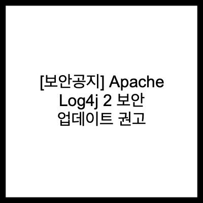 아파치 로그(Apache Log)4j 2 보안 업데이트 권고