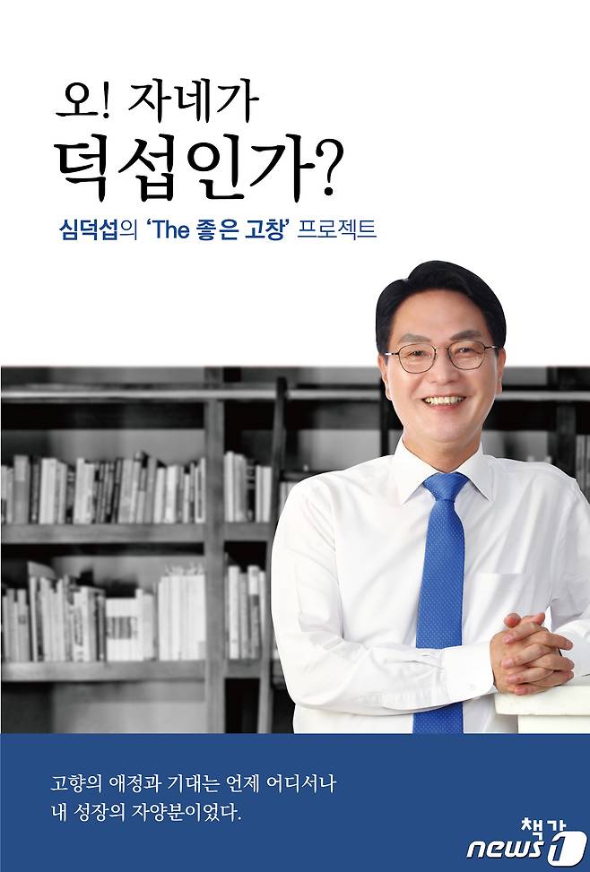심덕섭 전 국가보훈처 차장이 저서 ‘THE 좋은 고창’ 프로젝트 ‘오! 자네가 덕섭인가?’를 펴내고 이달 22일 오후 2시 고창 문화의전당 공연장에서 출판기념회를 연다. 책표지 © 뉴스1