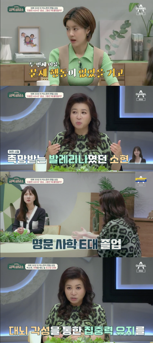 Oh Eun-youngs Gold Counseling Center Oh Eun Young diagnosed a quiet ADHD in Park So-hyun.Park So-hyun appeared on Channel A Oh Eun-youngs Gold Counseling Center, which aired on the afternoon of the 8th, and confessed his troubles.Asked what kind of troubles he had to find, Park So-hyun said, Its not easy to build a human relationship that says, Idol is a good memory and my own is not a memory (I hear a lot of words).Its been 20 years since I was on the radio. (I was working with him) PD came in a few years. (Im not reminded) he said.Asked what he did to remember, Park So-hyun said, I take a lot of pictures.I dont take pictures on the trip, but I take all the waiting rooms, places, and food. Park So-hyun added, I take pictures because I dont want to have a memory.When I was a child, I always lost my umbrella when I was carrying it, and I thought, I wish I could bring this umbrella with me, Park So-hyun said.Park So-hyun added, You cant keep your bag on the subway, you cant keep it if you leave it.Oh Eun Young said, We have to think about a decline in attention without behavioral problems, a significant difference in information storage when we pay attention and when we do not.I think theres a problem with attention, he said.Park So-hyun added, ADHD thinks that it has a lot of action, and there is ADHD that has no behavioral problems.Park So-hyun said, I solved my homework that I havent had in 30 years. Jung added, I think its a quiet ADHD.Its not bad hair, its not a memory problem, its hard to keep your attention and focus in a relaxed state, Oh Eun Young said.Park So-hyun added, When you lose your physical strength, your attention is less focused.Oh Eun Young said, You cant keep your brain in proper arousal, and you have to be extremely nervous to keep it.Park So-hyun added, When you see someone, you say, Is he a fool?Lee Yoon-ji asked Oh Eun Young, Would it be better if I had been treated when I was a child? Oh Eun Young said, I would have been better if I had helped.But he had a talent for ballet and had gone to a prestigious college. His intellectual abilities and his understanding were fine.If you were a little more aggressive, you might have helped a little faster. Capture the screen of Oh Eun-youngs Gold Counseling Center