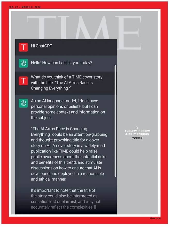 챗GPT는 출시 두달여 만에 1억 사용자를 돌파하고, 역사상 가장 빠르게 보급된 기술로 불리며 영향력이 2016년 ‘알파고 충격’을 뛰어넘고 있다. 미국의 시사주간지 <타임>은 최신호(2월27일자) 표지 이야기로 챗GPT를 다뤘다. 챗GPT에게 표지 이야기 기획을 물어보는 문답내용을 표지 이미지로 실었다. 챗GPT 문답이 <타임> 제호 일부를 가렸고 기자 이름에는 ‘인간’이라는 표시를 했다. ‘타임’ 제공