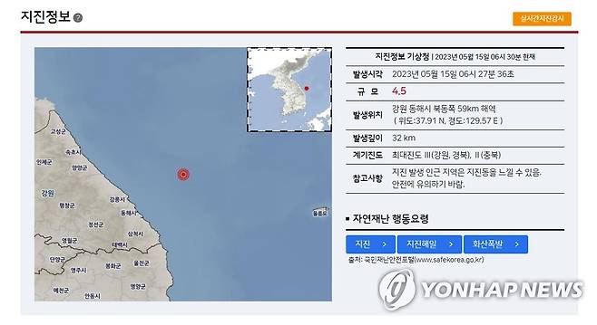 기상청 "강원 동해 북동쪽 인근 바다서 규모 4.5 지진 발생" (서울=연합뉴스) 15일 오전 6시 27분 34초 강원 동해시 북동쪽 74km 해역에서 규모 4.5의 지진이 발생했다고 기상청이 밝혔다.
    진앙은 북위 37.99도, 동경 129.72도이다. 2023.5.15 [기상청 제공. 재판매 및 DB 금지] photo@yna.co.kr