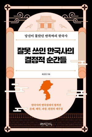 잘못 쓰인 한국사의 결정적 순간들
최중경 지음, 믹스커피 펴냄, 1만9000원