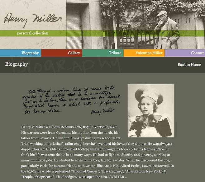 헨리 밀러 웹사이트. 그의 딸 발렌타인 밀러가 운영하는 홈페이지입니다. 1980년 작고한 아버지 밀러의 25주기에 만들어진 일종의 추모 공간입니다. 발렌타인 밀러는 아버지 밀러를 두고 “진정으로 삶을 즐겼으며 온 마음을 다해 세상을 포용함으로써 세상을 더 나은 곳으로 만든 인물”이라고 묘사합니다. [헨리 밀러 홈페이지]