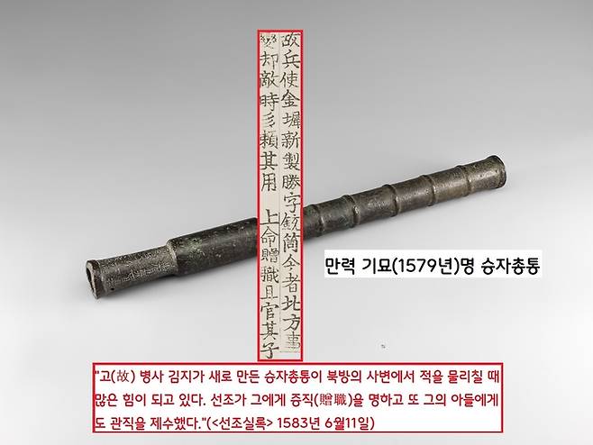 1570~80년대 전라·경상 병사를 지낸 김지(1540~?)가 개발한 신무기인 ‘승자총통’. 개발되지마자 1583년 1~8월 이어진 ‘니탕개의 난’에서 큰 효험을 보았다. 조선군은 성문 앞으로 몰여오는 여진족에게 승자총통 세례를 퍼부어 패주시켰다.