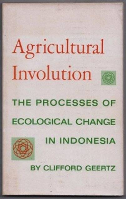Clifford Geertz, Agricultural Involution: The Processes of Ecological Change in Indonesia (1963)
