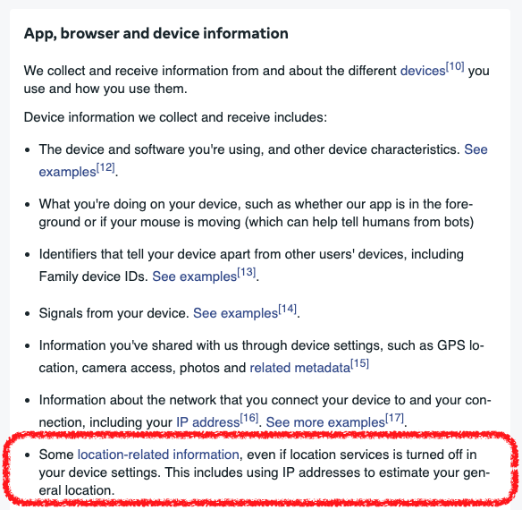 Meta states it can infer location “even if location services is turned off” by “using IP addresses to estimate your general location” — a method that relies on your internet connection (IP addresses), not your GPS. (Screenshot from Meta's Privacy Policy)