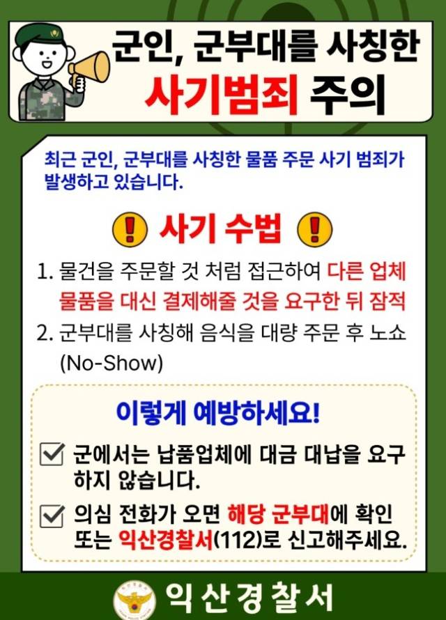 ▲전북경찰청 익산경찰서가 최근 군부대 또는 군인을 사칭해 음식점이나 상가에 대량 주문을 한 뒤 연락을 끊거나 송금 대납을 유도하는 신종사기 수법이 증가하자 시민들의 피해를 예방하기 위해 선제적 총력 대응에 나섰다. ⓒ익산경찰서