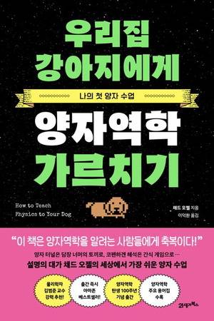 우리집 강아지에게 양자역학 가르치기
채드 오젤 지음, 이덕환 옮김
21세기북스 펴냄, 2만2000원