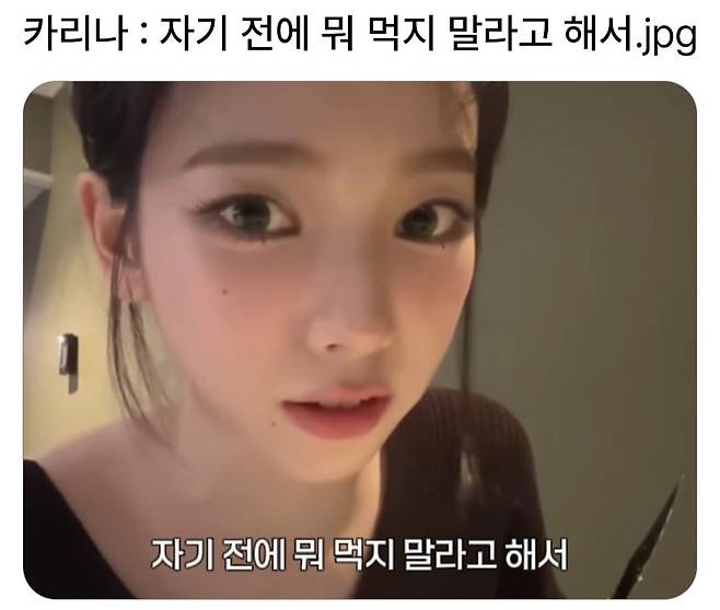 카리나 : 자기 전에 뭐 먹지 말라고 해서...