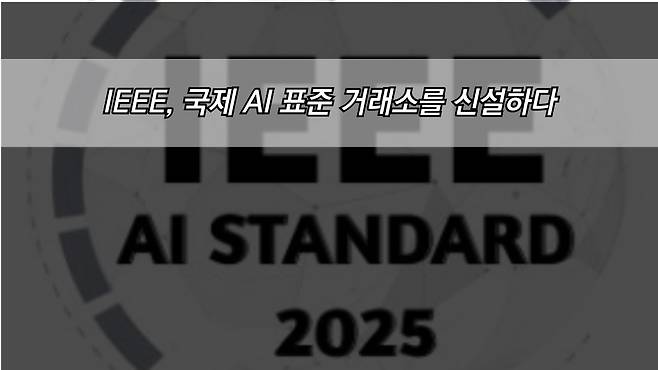 IEEE 국제 Al 표준 거래소를 신설하다 STANDARD 2025