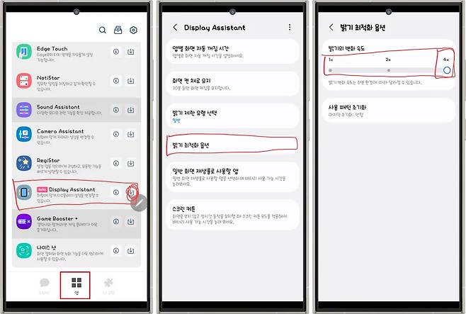 Display Assistant 밝기 최적화 옵션  II Edge Touch c 앱별 화면 자동 꺼짐 시간 밝기의 변화 속도 Edge부의 터치 영역을 자유롭게 설정 맵벌로 화면 자동 꺼짐 시간을 설정하세요 가능합니다 1x 2x 4x C 0 NotiStar i J 화면 켠 채로 유지 밝기 변화 속도는 주변 환경에 따라 달라질 수 있습니다 필요한 알림을 저장하고 쉽게 확인할 수 있습니다 30분 동안 화면 켜짐을 유지합니다 Sound Assistant 사용 패턴 초기화 a  다양한 오디오 관련 기능을 확장 제공합니다 밝기 제한 유형 선택 마지막 초기화 안함 일반 Camera Assistant L e C 취향에 맞게 카메라 설정을 변경할 수 있습니다 밝기 최적화 옵션 RegiStar i f J 설정 앱을 편리하게 구성하고 유용한 기능을 II 화면 재생률로 사용할 빠르게 실행할 일반 앱 수 있습니다 일반 화면 재생률로 사용할 앱을 선택하여 배터리 사용 가능 시간을 늘려보세요 Beta Display Assistant i 41 취향에 맞게 디스플레이 설정을 변경할 수 있습니다 스크린 커튼 화면을 보지 않고 장시간 동작을 유지할 때 스크린 커튼 모드를 적용해서 Game Booster  X 6  배터리 사용 가능 시간을 늘려 보세요 갤럭시와 함께라면 게임 플레이가 더욱 즐거워집니다 나이스 샷 e J 화면 캡처와 화면 녹화 기능을 더욱 편리하게 사용할 수 있습니다  테라스 앱 내 굿락
