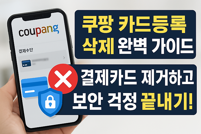 쿠팡 카드등록 삭제 완벽 가이드 결제카드 제거하고 보안 걱정 끝내기