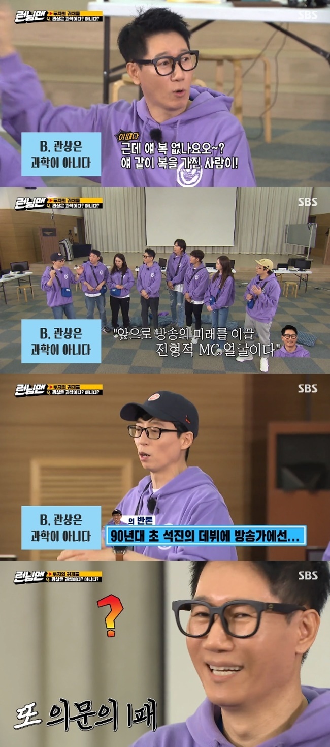 Yoo Jae-Suk Dissed Ji Suk-jinOn February 28, SBS entertainment program Running Man was held in Mommy Investment Competition.On this day, the members held a heated debate on The Face Reader is science and Not science.Yoo Jae-Suk, who insisted that The Face Reader is not science, said, In the old days, there was a saying that blessing is good when your ears and nose are big.But my ears are not so big, and my brother is big. Ji Suk-jin said, So what is it? 